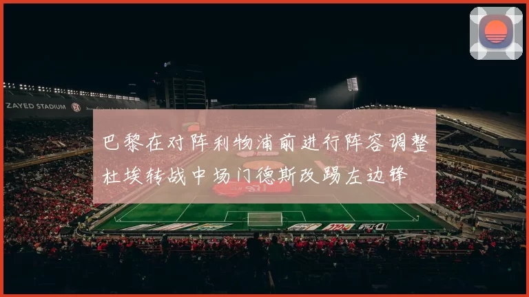巴黎在对阵利物浦前进行阵容调整杜埃转战中场门德斯改踢左边锋